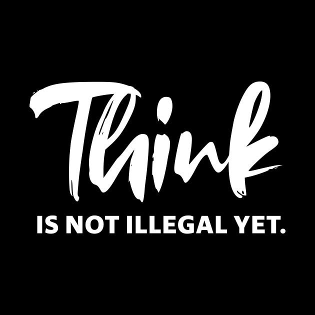 Think is not illegal yet - white text by NotesNwords