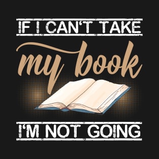 If I Cant Take My Book Im Not Going T-Shirt