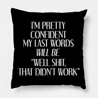 I'm Pretty Confident My last Words Will Be " Well Shit, That Didn't Work" Pillow