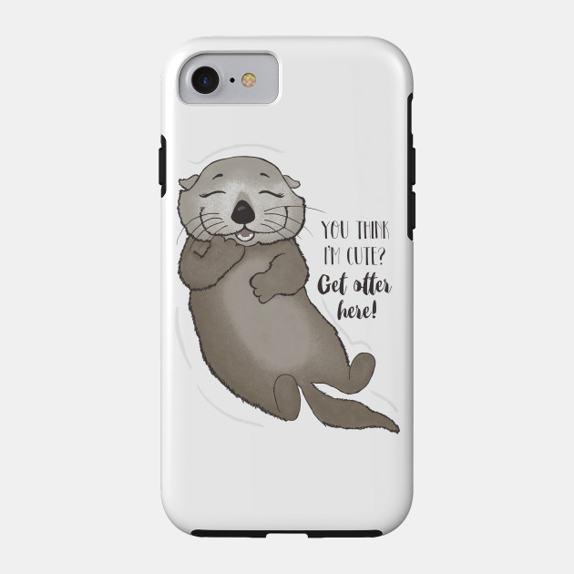 You think I'm cute? Get otter here! - Cute Animals - Phone Case | TeePublic You think I'm cute? Get otter here! - Cute Animals - Phone Case | TeePublic