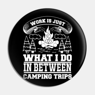 Work Is Just What I Do In Between Camping Trips T Shirt For Women Men Pin