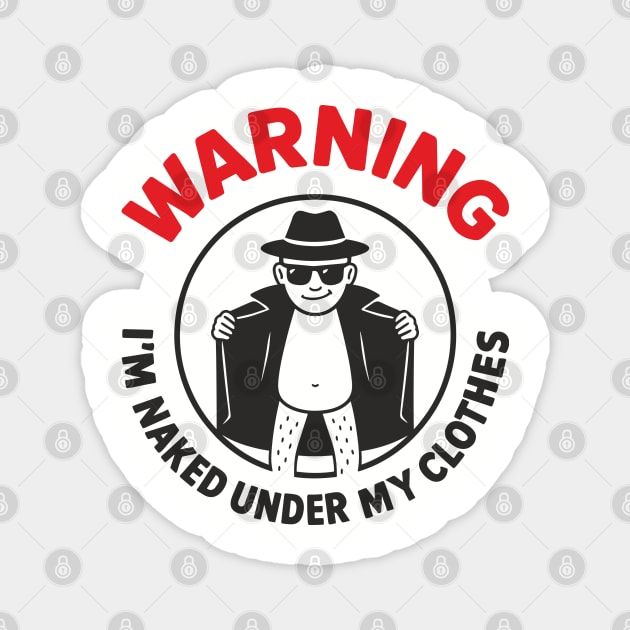 Warning I'm Naked Under My Clothes Funny Adult Humor Magnet by Anticorporati