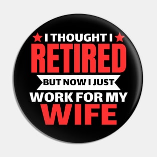 I Thought I Retired But Now I Just Work For My wife Pin