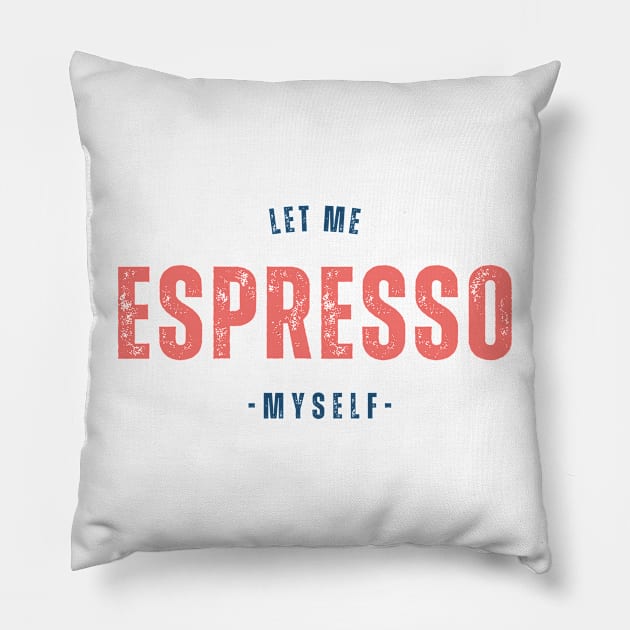 Let me espresso myself Pillow by yourstruly