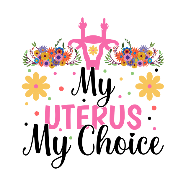 my Uterus my choice by TheDesignDepot