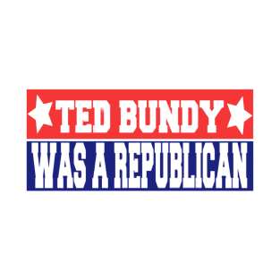 Ted Bundy was a Republican T-Shirt