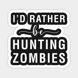 I'd Rather Be Hunting Zombies Magnet