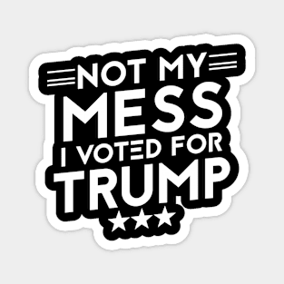 Anti Biden Anti Democrat Anti Liberal Funny Gifts - Not My Mess I Voted For Trump Magnet