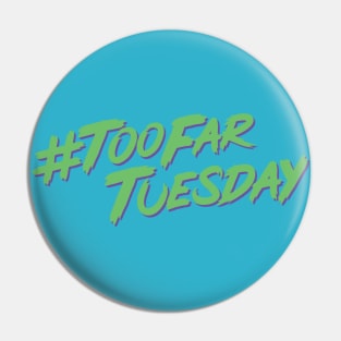 #TooFarTuesday Pin