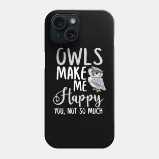 Owls Make Me Happy You, Not So Much Phone Case