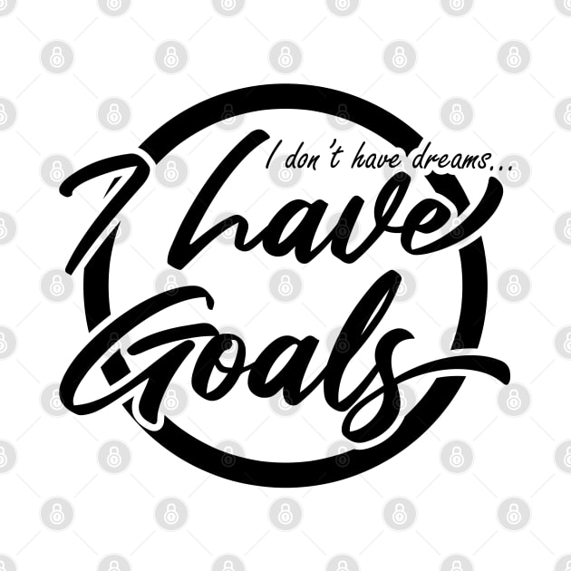 I Don't Have Dreams, I have Goals Motivational by Kidrock96