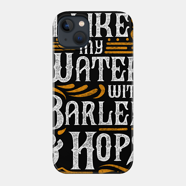 I Like My Water With Barley And Hops l Craft Beer brewing design - Beer - Phone Case