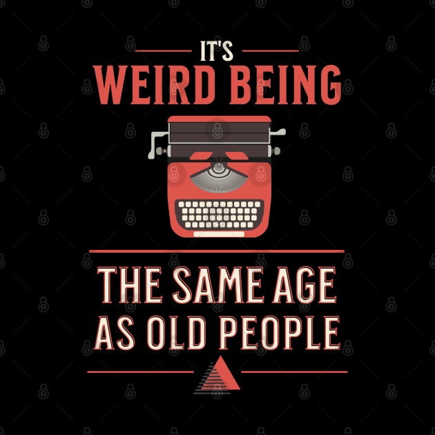 Its Weird Being The Same Age As Old People Funny Vintage by mstory