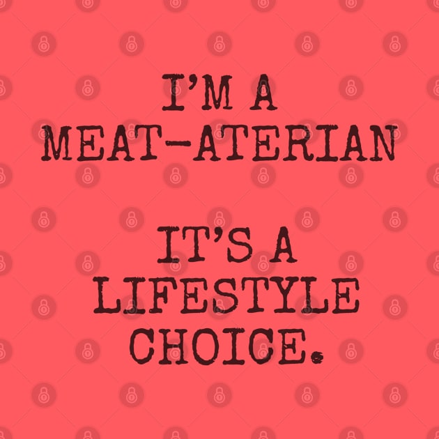 I’m a meat-aterian it’s a lifestyle choice. by Among the Leaves Apparel