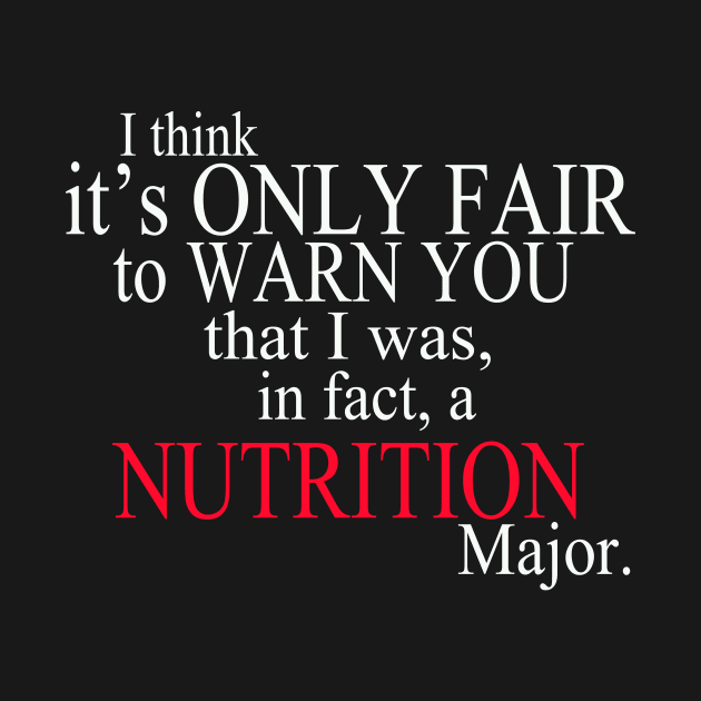 I Think It’s Only Fair To Warn You That I Was, In Fact, A Nutrition Major by delbertjacques