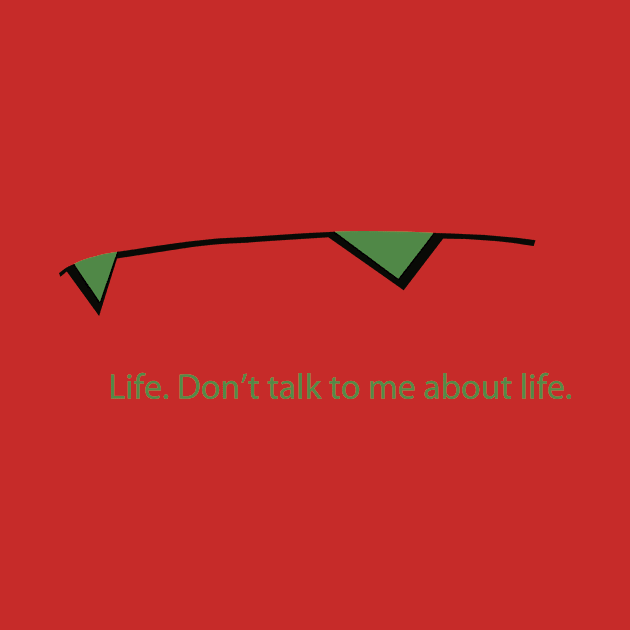 don't talk to me about life by JSKerberDesigns