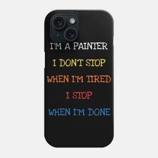 I'm A Painter I Don't Stop When I'm Tired I Stop When I'm Done Funny Saying Sarcasm Jokes Lover Phone Case