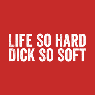 Life So Hard Dick So Soft White T-Shirt