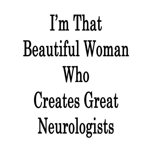 I'm  That Beautiful Woman Who Creates Great Neurologists by supernova23