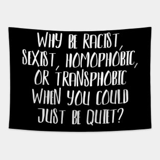 Why be Racist, Sexist, Homophobic or Transphobic when you could just be quiet? Tapestry