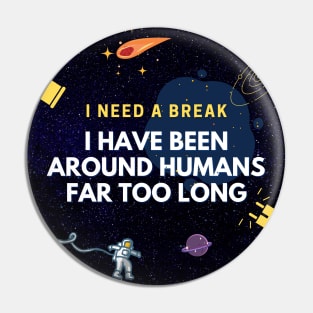 I Need A Break. I Have Been Around Humans Far Too Long Pin