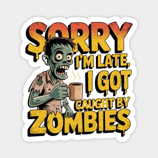 Sorry I'm Late, I Got Caught by Zombies Funny Design Magnet