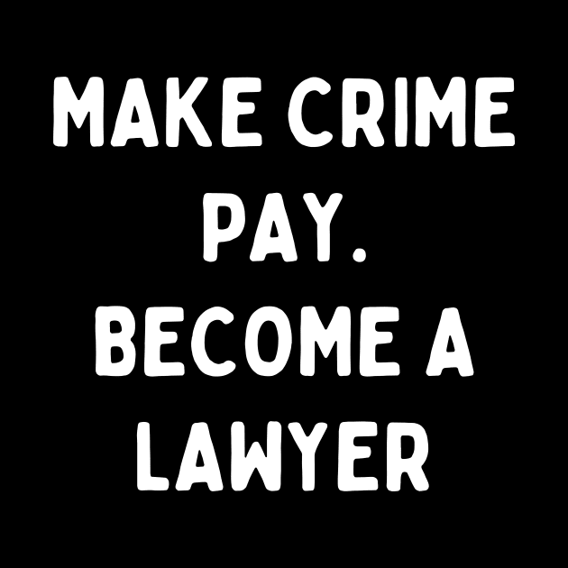 Make crime pay. Become a lawyer by Word and Saying