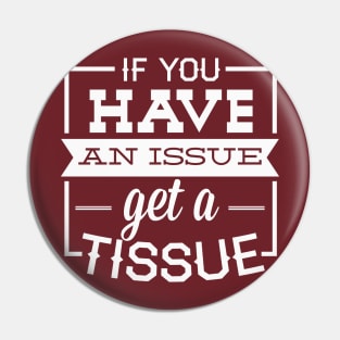 If You Have An Issue Get A Tissue Pin