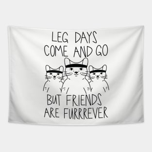 Leg Days Come And Go But Friends Are Furrrever Tapestry