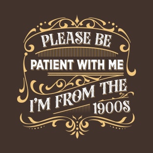 Please Be Patient With Me I'm From The 1900s T-Shirt