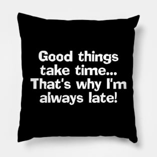 Good things take time. Pillow