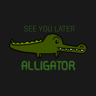 See You Later Alligator T-Shirt