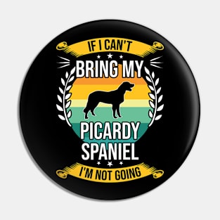 If I Can't Bring My Picardy Spaniel Funny Dog Lover Gift Pin