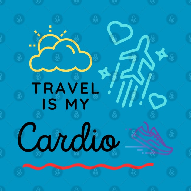 Travel is my Cardio by Travel Makes Me Happy 