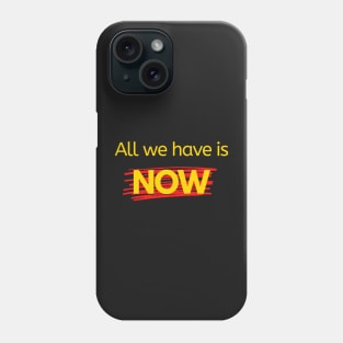 All We Have is Now Phone Case