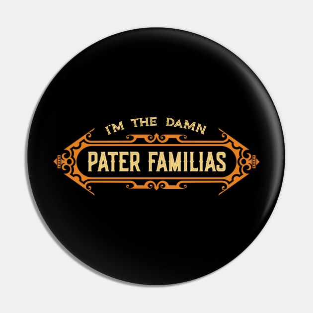 I’m the Damn Pater Familias (Father of the Family) Pin by JayJayJackson