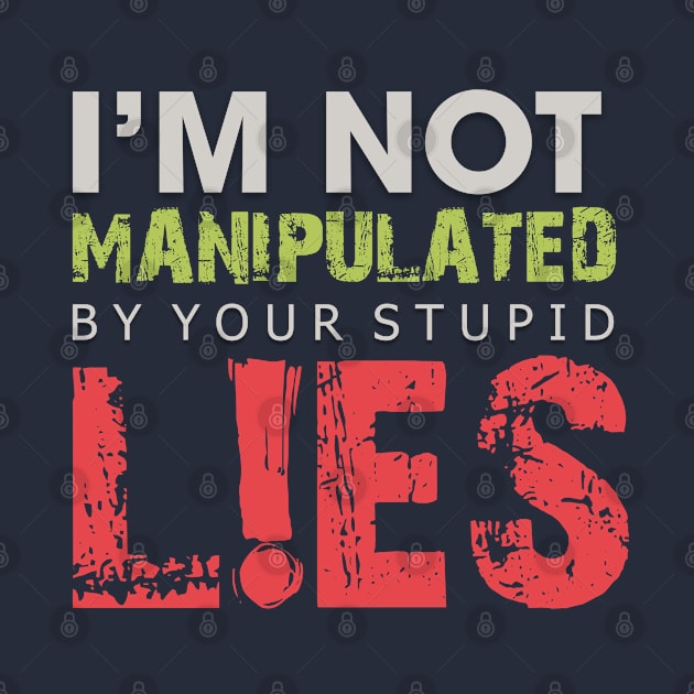 I'm Not Manipulated by your Stupid LIES by Markyartshop