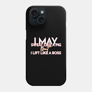 I May Sweat Like A Pig, But I Lift Like A Boss Phone Case