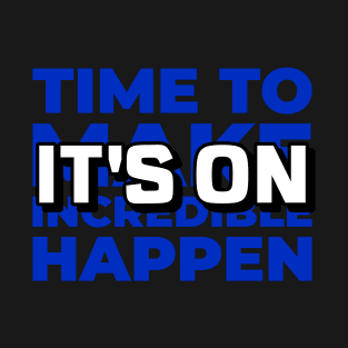 Time to make incredible happen - Motivational and Inspirational T-Shirt