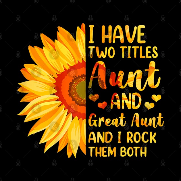 I Have Two Titles Aunt And Great Aunt Sunflower Mother's Day by Mitsue Kersting