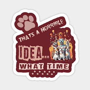 funny dogs Thats A Horrible Idea What Time Magnet