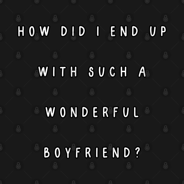 How did I end up with such a wonderful boyfriend? by Project Charlie