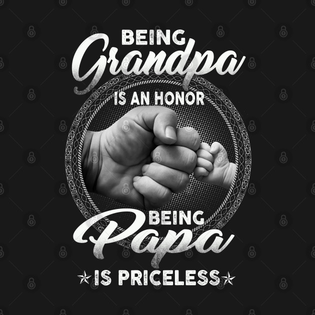 Being Grandpa Is An Honor Being Papa Is Priceless by dreadtwank