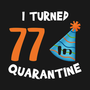 I turned 77 in quarantine birthday T-Shirt