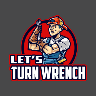 Most people just want to turn some wrench! T-Shirt