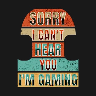 Sorry I can't Hear You I'm Gaming Retro Vintage Funny Gamer Design T-Shirt