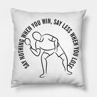 SAY NOTHING WHEN YOU WIN, SAY LESS WHEN YOU LOSE Pillow