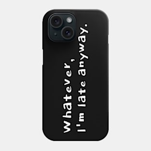 Whatever, I'm late anyway Phone Case