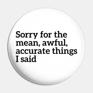 Sorry For The Accurate Things I Said Pin