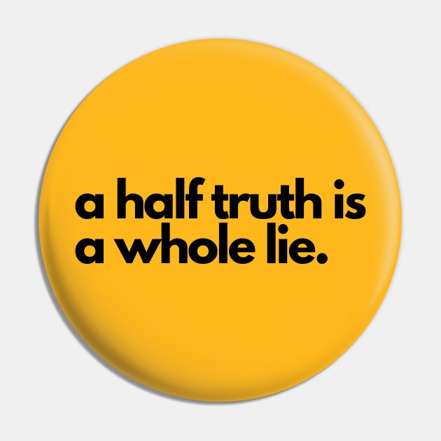 A half truth is a whole lie- a saying design Pin by C-Dogg